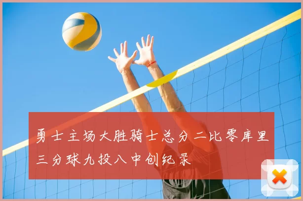 勇士主场大胜骑士总分二比零库里三分球九投八中创纪录